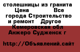 столешницы из гранита › Цена ­ 17 000 - Все города Строительство и ремонт » Другое   . Кемеровская обл.,Анжеро-Судженск г.